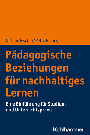 Pädagogische Beziehungen für nachhaltiges Lernen von Fischer,  Natalie, Richey,  Petra