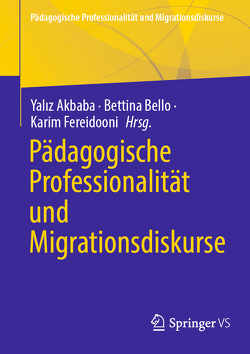 Pädagogische Professionalität und Migrationsdiskurse von Akbaba,  Yalız, Bello,  Bettina, Fereidooni,  Karim