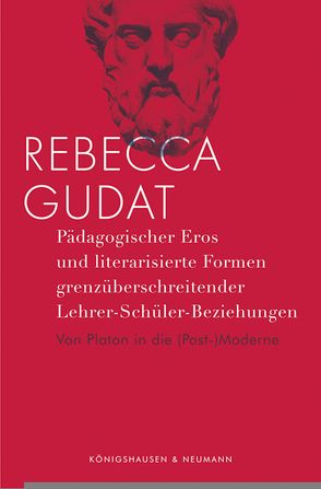 Pädagogischer Eros und literarisierte Formen grenzüberschreitender Lehrer-Schüler-Beziehungen von Gudat,  Rebecca