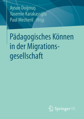 Pädagogisches Können in der Migrationsgesellschaft von Doğmuş,  Aysun, Karakasoglu,  Yasemin, Mecheril,  Paul