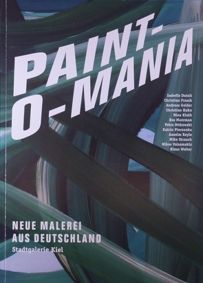 Paint-O-Mania von Dutoit,  Isabelle, Frosch,  Christian, Golder,  Andreas, Hahn,  Christian, Kluth,  Nina, Kruska,  Peter, Landeshauptstadt Kiel,  Stadtgalerie Kiel, Meerman,  Bas, Ottkowski,  Petra, Pieczonka,  Katrin, Reyle,  Anselm, Strauch,  Mike, Valsamakis,  Nikos, Walter,  Klaus, Zeigerer,  Wolfgang