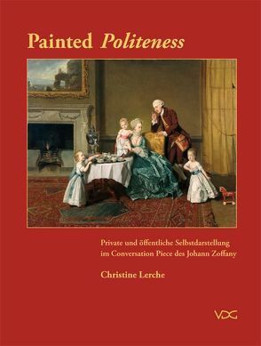 Painted Politeness. Private und öffentliche Selbstdarstellung im Conversation Piece des Johann Zoffany von Lerche,  Christine