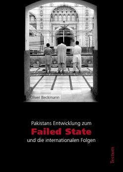 Pakistans Entwicklung zum „Failed State“ und die internationalen Folgen von Beckmann,  Oliver