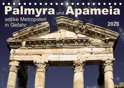 Palmyra und Apameia – Antike Metropolen in Gefahr 2023 (Tischkalender 2023 DIN A5 quer) von www.josemessana.com