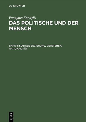 Panajotis Kondylis: Das Politische und der Mensch / Soziale Beziehung, Verstehen, Rationalität von Horst,  Falk, Kondylis,  Panajotis