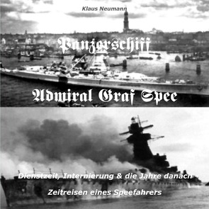 >>Panzerschiff Admiral Graf Spee<<Dienstzeit, Internierung & die Jahre danach-Zeitreisen eines Speefahrers von Neumann,  Klaus