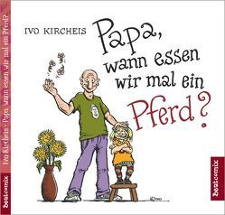 Papa, wann essen wir mal ein Pferd? von Kircheis,  Ivo