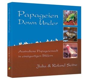 Papageien Down Under von Seitre,  Julia, Seitre,  Roland