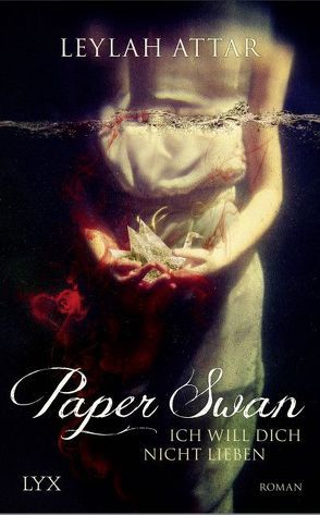 Paper Swan – Ich will dich nicht lieben von Attar,  Leylah, Woitynek,  Patricia