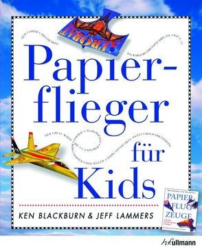 Papierflieger für Kids von Blackburn,  Ken, Lammers,  Jeff