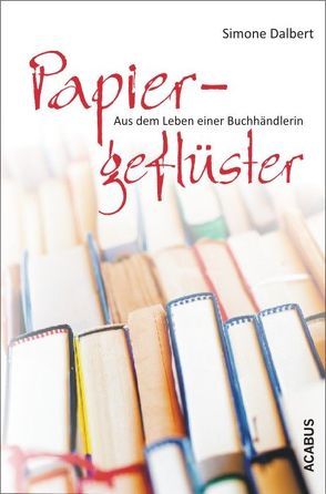 Papiergeflüster. Aus dem Leben einer Buchhändlerin von Dalbert,  Simone