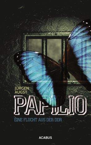 Papilio. Meine Flucht aus der DDR von Augst,  Jürgen