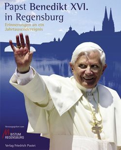 Papst Benedikt XVI. in Regensburg von Birkenseer,  Karl, Bistum Regensburg, Hurnaus,  Christoph, Moosburger,  Uwe