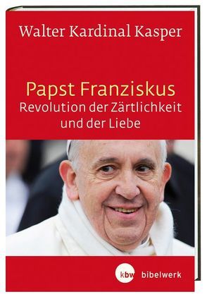 Papst Franziskus – Revolution der Zärtlichkeit und der Liebe von Kasper,  Walter Kardinal
