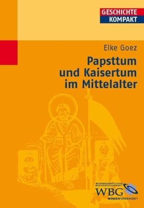 Papsttum und Kaisertum im Mittelalter von Goez,  Elke, Kintzinger,  Martin