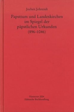 Papsttum und Landeskirchen im Spiegel der päpstlichen Urkunden (896-1046) von Johrendt,  Jochen