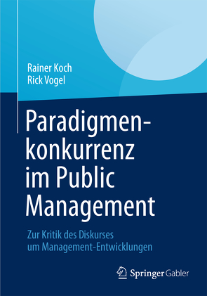 Paradigmenkonkurrenz im Public Management von Koch,  Rainer, Vogel,  Rick