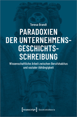 Paradoxien der Unternehmensgeschichtsschreibung von Brandt,  Teresa