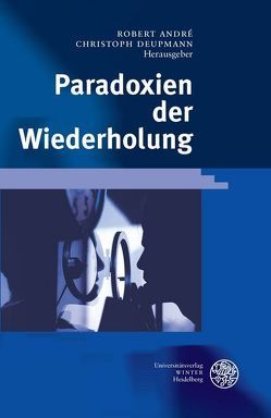 Paradoxien der Wiederholung von André,  Robert, Deupmann,  Christoph
