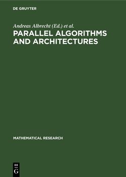 Parallel Algorithms and Architectures von Albrecht,  Andreas, Jung,  Hermann, Mehlhorn,  Kurt