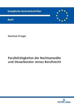 Paralleltätigkeiten der Rechtsanwälte und Steuerberater versus Berufsrecht von Krüger,  Hartmut