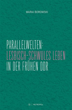 Parallelwelten: Lesbisch-schwules Leben in der frühen DDR von Borowski,  Maria