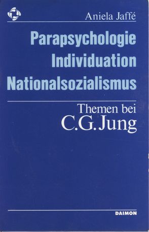 Parapsychologie, Individuation, Nationalsozialismus – Themen bei C. G. Jung von Jaffé,  Aniela