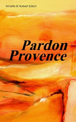 Pardon Provence von Sütsch,  Annette, Sütsch,  Norbert