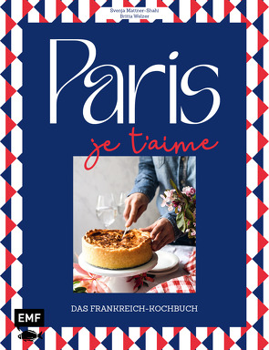Paris – Je t’aime – Das Frankreich-Kochbuch von Mattner-Shahi,  Svenja, Welzer,  Britta