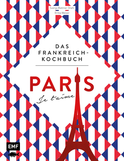 Paris – Je t’aime – Das Frankreich-Kochbuch von Mattner-Shahi,  Svenja, Welzer,  Britta