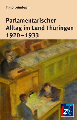 Parlamentarischer Alltag im Land Thürigen 1920 – 1933 von Leimbach,  Timo