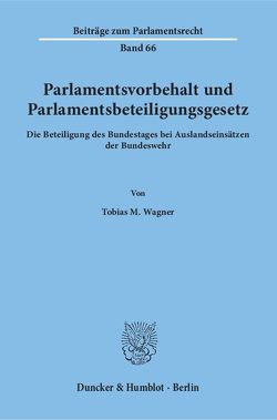 Parlamentsvorbehalt und Parlamentsbeteiligungsgesetz. von Wagner,  Tobias M.