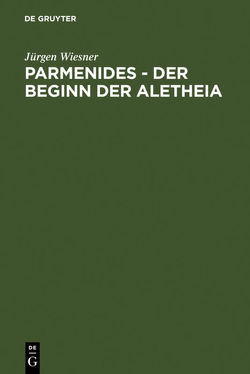 Parmenides – der Beginn der Aletheia von Wiesner,  Jürgen
