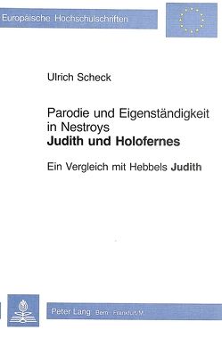 Parodie und Eigenständigkeit in Nestroys «Judith und Holofernes» von Scheck,  Ulrich