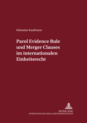 Parol Evidence Rule und Merger Clauses im internationalen Einheitsrecht von Kaufmann,  Sebastian