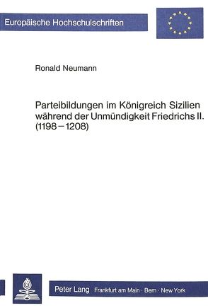 Parteibildungen im Königreich Sizilien während der Unmündigkeit Friedrichs II. (1198-1208) von Neumann,  Ronald