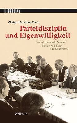 Parteidisziplin und Eigenwilligkeit von Neumann-Thein,  Philipp, Stiftung der Gedenkstätten Buchenwald und Mittelbau-Dora