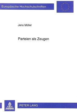 Parteien als Zeugen von Mueller,  Jens