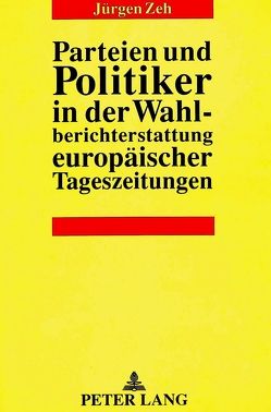 Parteien und Politiker in der Wahlberichterstattung europäischer Tageszeitungen von Zeh,  Jürgen