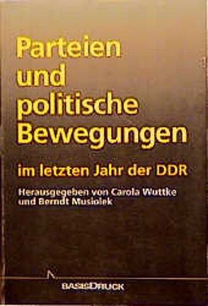 Parteien und politische Bewegungen im letzten Jahr der DDR von Musiolek,  Bernd, Rytlewski,  Ralf, Wuttke,  Carola