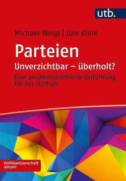 Parteien: Unverzichtbar – überholt? von Klink,  Jule, Weigl,  Michael
