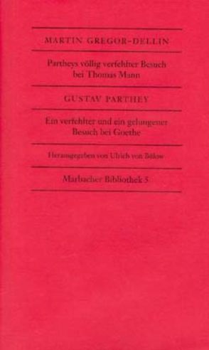 Partheys völlig verfehlter Besuch bei Thomas Mann. Ein verfehlter und ein gelungener Besuch bei Goethe von Bülow,  Ulrich von, Gregor-Dellin,  Martin, Parthey,  Gustav