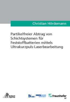 Partikelfreier Abtrag von Schichtsystemen für Feststoffbatterien mittels Ultrakurzpuls-Laserbearbeitung von Hördemann,  Christian