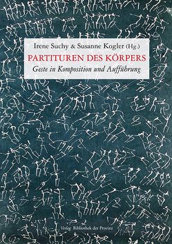 Partituren des Körpers von Bienert,  Bernd Roger, Delle Karth,  Nicole, Fürnkranz,  Magdalena, Fürntratt,  Maria, Gryllus,  Samu, Huber,  Harald, Jauk,  Werner, Kogler,  Susanne, Lehner,  Birgit, Scuderi,  Cristina, Suchy,  Irene, Voithofer,  Monika, Zabelka,  Mia