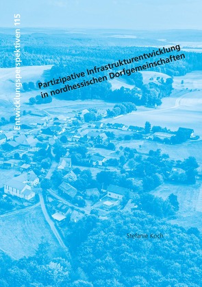 Partizipative Infrastrukturentwicklung in nordhessischen Dorfgemeinschaften von Koch,  Stefanie