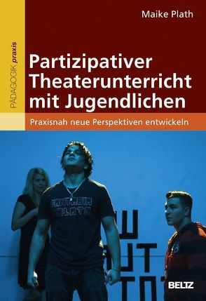 Partizipativer Theaterunterricht mit Jugendlichen von Plath,  Maike