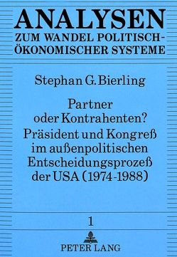 Partner oder Kontrahenten? Präsident und Kongreß im außenpolitischen Entscheidungsprozeß der USA (1974-1988) von Bierling,  Stephan
