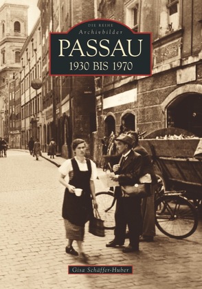 Passau 1930 bis 1970 von Schäffer-Huber,  Gisa