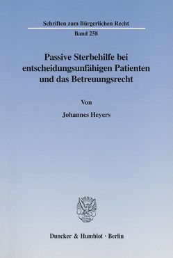 Passive Sterbehilfe bei entscheidungsunfähigen Patienten und das Betreuungsrecht. von Heyers,  Johannes