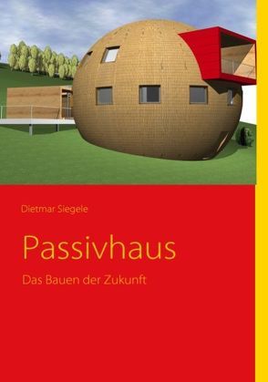 Passivhaus – Das Bauen der Zukunft von Siegele,  Dietmar